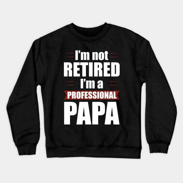 I'm not Retired I'm a Professional Papa Funny Retirement Crewneck Sweatshirt by Tesszero